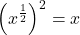 \displaystyle\left(x^{\frac{1}{2}}\right)^{2}=x