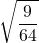 \displaystyle \sqrt{\frac{9}{64} 