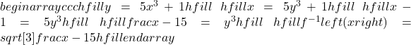 begin{array}{ccc}hfill y& =& 5{x}^{3}+1hfill \ hfill x& =& 5{y}^{3}+1hfill \ hfill x-1& =& 5{y}^{3}hfill \ hfill frac{x-1}{5}& =& {y}^{3}hfill \ hfill {f}^{-1}left(xright)& =& sqrt[3]{frac{x-1}{5}}hfill end{array}