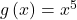 g\left(x\right)={x}^{5}