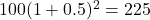 100(1 + 0.5)^{2} = 225