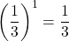 \displaystyle\left(\frac{1}{3}\right)^{1}=\frac{1}{3}