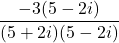 \displaystyle\frac{-3(5-2i)}{(5+2i)(5-2i)}