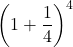 {\left(1+\dfrac{1}{4}\right)}^{4}