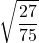 \displaystyle \sqrt{\frac{27}{75} 