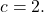 c=2.