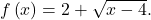 f\left(x\right)=2+\sqrt{x-4}.