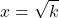 \displaystyle x=\sqrt{k}