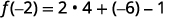 Simplify. f of negative 2 = 2 times 4 plus negative 6 minus 1.