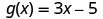 g of x = 3 x minus 5. T