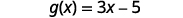 g of x = 3 x minus 5.