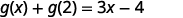 Simplify. g of x plus g of 2 = 3 x minus 4.