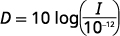 We start with D equals 10 times log of the quantity I over 10 to the negative 12 power.