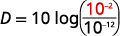 We substitute in the intensity level I to obtain D equals 10 log of the quantity10 to the negative 2 power over 10 to the negative 12 power.