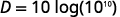 We then simplify to obtain D equals 10 times log of 10 to the 10 power.