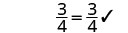 The instructions say Simplify. To the right of that instruction is three quarters equals three quarters, with a check mark next to it.