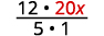 We multiply 12 times 20 x in the numerator and 5 times 1 in the denominator.