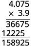 Multiply minus 3.9 with 4.075., lining the numbers up on the right, to get 158925.