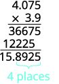 Multiply minus 3.9 with 4.075. The signs are different. The product will be negative. Write in vertical format, lining up the numbers on the right. Multiply to get 158925. Add the number of decimal places in the factors, 1 plus 3 equals 4. Place the decimal point 4 places from the right. The number becomes 15.8925. The signs of the factors are different, so the product is negative. The answer is minus 15.8925.