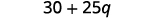 Multiply to get 30 plus 25 q.