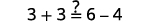 Is 3 plus 3 equal to 6 minus 4?