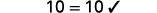 Simplify on each side. 10 is equal to 10. Since y is equal to seven-fifths results in a true equation, y is equal to seven-fifths is a solution to the equation 5 y plus 3 is equal to 10 y minus 4.