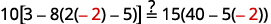 Check the solution in the original equation, 10 times the difference of 3 and 8 times the quantity 2 s minus 5 is equal to 15 times the quantity 40 minus 5 s. Let s be equal to negative 2. Is 10 times the difference of 3 and 8 times the quantity 2 times negative 2 minus 5 equal to 15 times the quantity 40 minus 5 times negative 2?