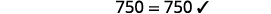 750 is equal to 750. The solution checks.