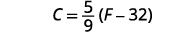 Write the formula. It is C is equal to five-ninths times the quantity F minus 32.