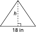 The figure is a triangle with its height shown as h. Its base is b 18 in.