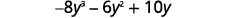 The simplified form is then negative 8 y to power of 3 minus 6 y to the power of 2 plus 10 y.