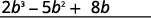 The result of multiplying the b with the quantity 2 b squared minus 5 b plus 8 is written below the last calculation but shifted one term to the left. The result is 2 b to the power of 3 minus 5 b squared plus 8 b with the 8 b under the negative 15 b from the first multiplication. A second horizontal line is draw below the last result.