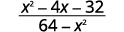 Factor the numerator and denominator of the rational expression, the quantity x squared minus 4 x minus 32 divided by the quantity 64 minus x squared.