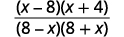 The numerator factors into the quantity x minus 8 times the quantity x plus 4. The denominator factors into the quantity 8 minus x times the quantity 8 plus x.