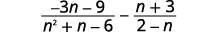 Subtract the rational expressions the quantity negative 3 n minus 9 all divided by the quantity n squared plus n minus 6 and the quantity n plus 3 divided by the quantity 2 minus n.