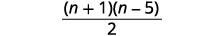 Simplify. The result is the product of the quantity n plus 1 and the quantity n minus 5 all divided by 2.