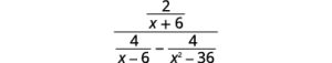 Simplify the complex rational expression, 2 divided by the quantity x plus 6 all divided by the difference between 4 divided by the quantity x minus 6 and 4 divided by the quantity x squared minus 36.