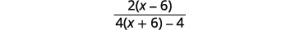 To simplify the denominator, distribute and combine like terms. The result is 2 times the quantity x minus 6 all divided by the quantity 4 x plus 20.