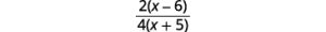 Factor the denominator. The result is 2 times the quantity x minus 6 all divided by 4 times the quantity x plus 5.