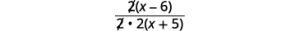Notice that 4 in the denominator is 2 times 2. Remove the common factor, 2, from the numerator and denominator shown as 2 times the quantity x minus 6 all divided by 2 times two, times the quantity x plus 5.