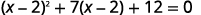 Write the equation. The square of x minus 2 plus 7 times the expression x minus 2 plus 12 equals zero.