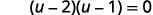 Factor the expression on the left side of the equation. The product of u minus 3 and u minus 1 equals 0.