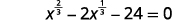 Write the equation. X to the two-thirds power minus 2 times x to the one-third power minus 24 equals zero.