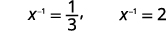 Replace u with x to the negative one power: then x to the negative one power equals one third,. and x to the negative one power equals 2,