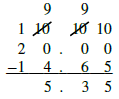 Table shows the action of subtracting 14.65 from 20. The first row shows a blank, then a 9, then a 9 then a blank. The 2nd row is a 1, then a 10 that is crossed thorugh, another struck through 10, and ends with another 10. Row 3 is a 2, a 0 a decmial, a 0 and a 2nd 0. Row for shows a subtraction symbol, then a 1, 4, a decimal sign, a 6 and ends with a 5. Row 4 is underlined. The last row shows a blank, then a 5, a decimal sign, a 3 and then a 5.