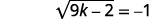 Simplifying this we get square root of the quantity 9 k minus 2 in parentheses equals negative 1. Since the square root of a real number is always positive there is no solution to the equation.