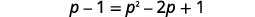 Simplify using the binomial squares pattern on the right. The simplified equation is p minus 1 equals p squared minus 2 p plus 1.