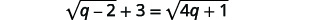 The quantity the square root of q minus 2, plus 3 s equals the square of the square root of the quantity 4 q plus 1 .