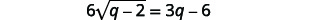 There is still a radical in the equation. So we must repeat the previous steps. Isolate the radical term. 6 times square root of the quantity q minus 2 in parentheses equals 3 q minus 6.