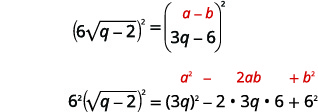 It would not help to divide both sides by 6. Squaring both sides we get the square of the product of 6 and the square root of the quantity q minus 2 in parentheses the square of the quantity 3 q minus 6 in parentheses. . Remember to square both the 6 and the square root of the quantity q minus 2. When squaring the right side use the formula the quantity a minus b in parentheses squared equals a squared minus 2 a b plus b squared. The resulting equation is 6 squared times the square of the square root of the quantity q minus 2 in parentheses equals the quantity 3 q in parentheses squared minus 2 times 3 q times 6 plus 6 squared.